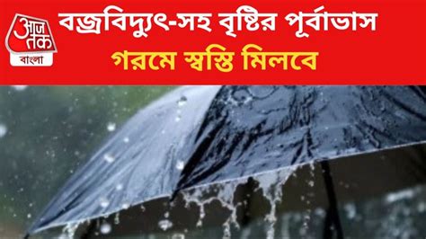 Weather Rain Update গুমোট গরমে স্বস্তি বজ্রবিদ্যুৎ সহ ঝড়বৃষ্টির পূর্বাভাস কোন কোন জেলায়