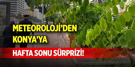 Meteorolojiden Konyaya hafta sonu sürprizi