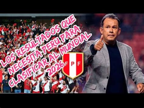 Que Resultados Necesita PERU Para Clasificar Al MUNDIAL 2026