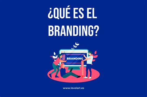 Branding Qué Es Y Cómo Crear Estrategias De Branding Perfectas Level Art