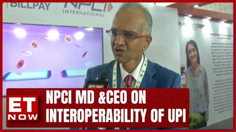 Npci Md And Ceo Dilip Asbe On Interoperability Of Upi With Cbdc Et Now At G20 Business News