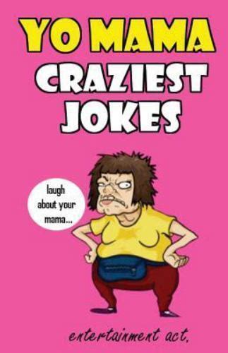 Yo Mama Craziest Jokes The Most Crazy And Terrible Yo Mama Jokes By