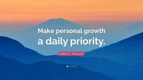 John C Maxwell Quote Make Personal Growth A Daily Priority” 7