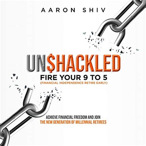 Unshackled Fire Your 9 To 5 Financial Independence Retire Early By