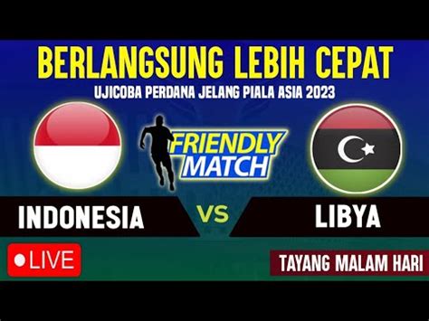 Live Ujicoba Perdana Timnas Indonesia Vs Libya Friendly Match Di