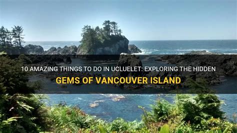 10 Amazing Things To Do In Ucluelet Exploring The Hidden Gems Of