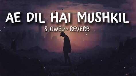 Ae Dil Hai Mushkil Slowed Reverb Lofi Song Arijit Singh Sp