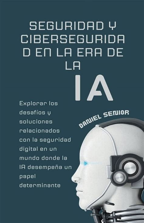 Inteligencia Artificial Seguridad Y Ciberseguridad En La Era De La Ia