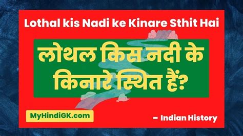 लोथल किस नदी के किनारे स्थित हैं 2023 Lothal Kis Nadi Ke Kinare Sthit Hai My Hindi Gk