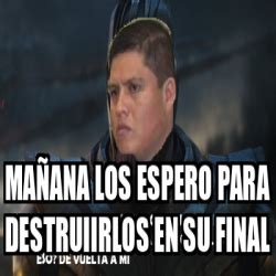 Meme Personalizado mañana los espero para destruiirlos en su final