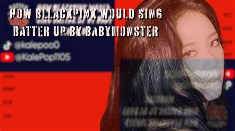 How BlackPink Would Sing Batter Up By BabyMonster YouTube