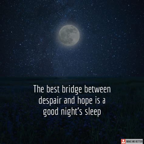 The Best Bridge Between Despair And Hope Is A Good Nights Sleep Make