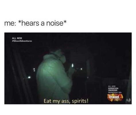Hears A Noise Eat My Ass Spirits Know Your Meme