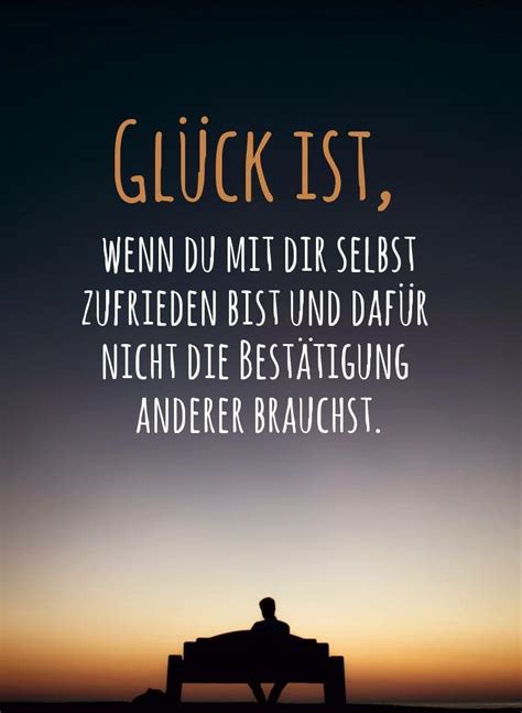 Glück Ist Wenn Du Mit Dir Selbst Zufrieden Bist Und Dafür Nicht Die Bestätigung Anderer