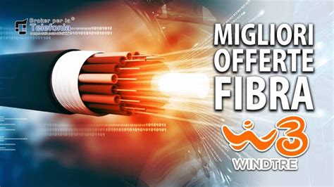 Fibra Windtre Migliori Offerte Windtre Fibra