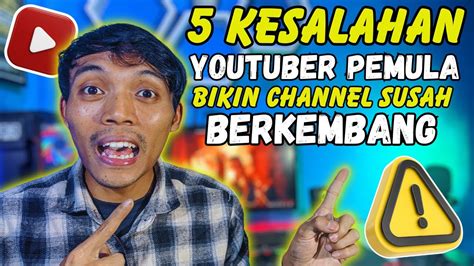 Kesalahan Youtuber Pemula Yang Membuat Channel Susah Berkembang Youtube