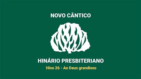 Hnc 26 Ao Deus Grandioso Hinário Presbiteriano Novo Cântico