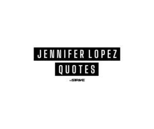 75 Inspirational Jennifer Lopez Quotes On Success Life Love