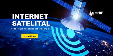 Internet Satelital Todo Lo Que Necesitas Saber Sobre El Grupo CINTE