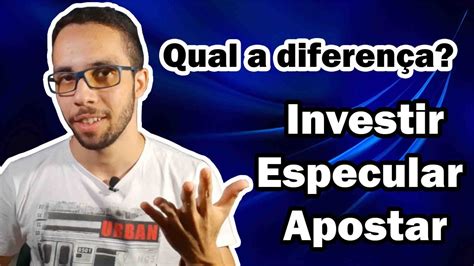 Investimento EspeculaÇÃo Ou Aposta Aprenda A Diferença Entre Eles Youtube