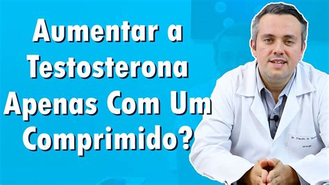 É Possível Aumentar A Testosterona Usando 1 Comprimido Por Dia Dr Claudio Guimarães Youtube