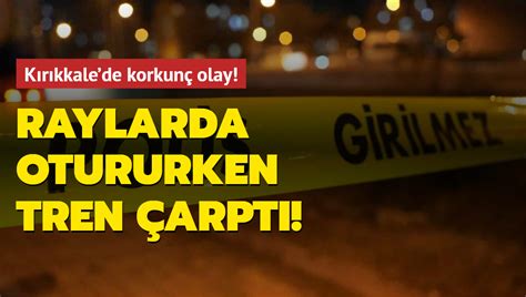 Kırıkkale de korkunç olay Raylarda otururken tren çarptı