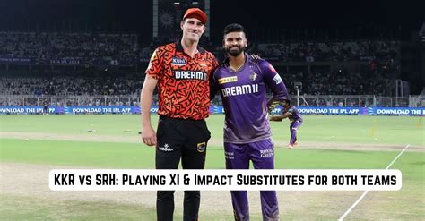 Kolkata Knight Riders Vs Sunrisers Hyderabad Ipl 2024 Starting Lineups And Impactful Reserves