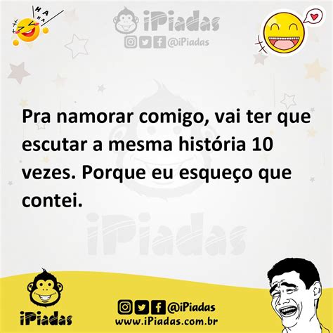 Pra Namorar Comigo Vai Ter Que Escutar A Mesma História 10 Vezes Porque Eu Esqueço Que Contei