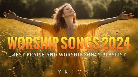 Worship Songs 2024 Best Praise And Worship Songs Playlist Top