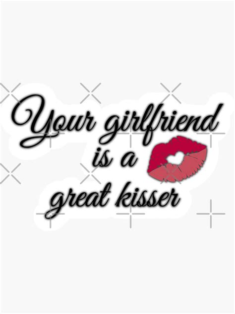 Your Girlfriend Is A Great Kisser Sticker For Sale By Hrystyne