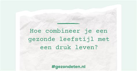 Hoe Combineer Je Een Gezonde Leefstijl Met Een Druk Leven