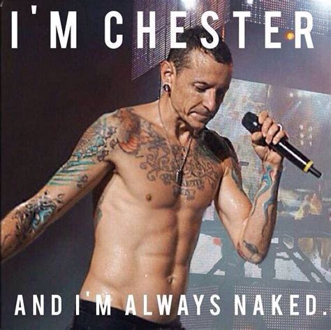 I M Chester And I M Always Naked Chester Bennington Charles