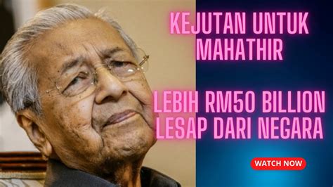 Kejutan Kepada Mahathir Lebih Rm Billion Lesap Dari Kekayaan Negara