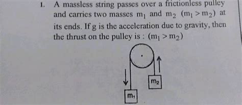 1 A Massless String Passes Over A Frictionless Pulley And Carries Two