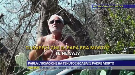 Parla L Uomo Che Ha Tenuto In Casa Il Padre Morto