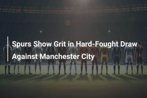 Spurs Show Grit In Hard Fought Draw Against Manchester City Azscore