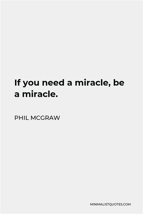 Phil Mcgraw Quote If You Need A Miracle Be A Miracle