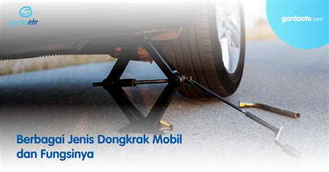 Berbagai Jenis Dongkrak Mobil Dan Fungsinya Asuransi Lengkap Premi