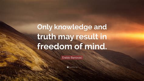 Eraldo Banovac Quote Only Knowledge And Truth May Result In Freedom