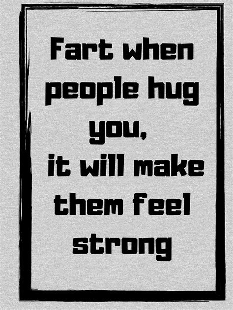 Fart When People Hug You It Will Make Them Feel Strong Funny Fart