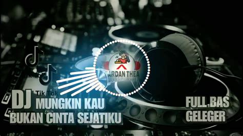 DJ MUNGKIN KAU BUKAN CINTA SEJATIKU FULL BAS GELEGER YouTube