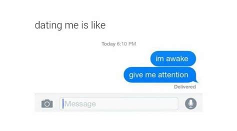 Dating Me Is Like I M Awake Give Me Attention Funny Texts Funny Jokes Silly Love Give Me