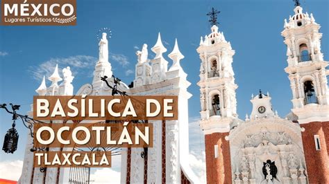 Basílica De Nuestra Señora De Ocotlán En Tlaxcala En 4k Youtube