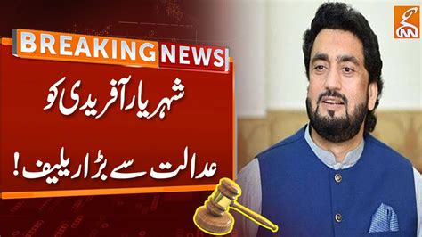 Watch Shehryar Afridi Got Big Relief From The Court Breaking News Gnn