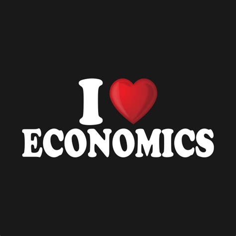 I Love Economics I Love Economics T Shirt Teepublic