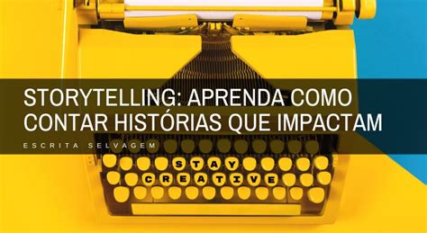 Storytelling Aprenda Como Contar Histórias que Impactam Escrita Selvagem