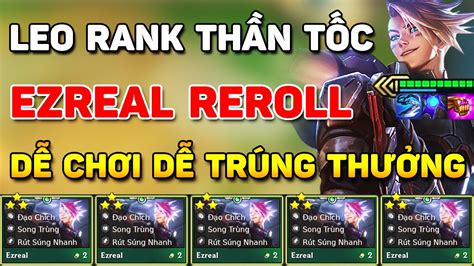 ÂM THẦM LEO RANK VỚI META EZREAL REROLL CỰC MẠNH DỄ CHƠI DỄ TRÚNG