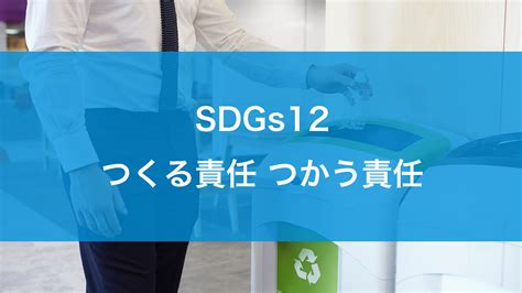 Sdgs12「つくる責任 つかう責任」とは？企業や個人でできることも解説 株式会社山一商事