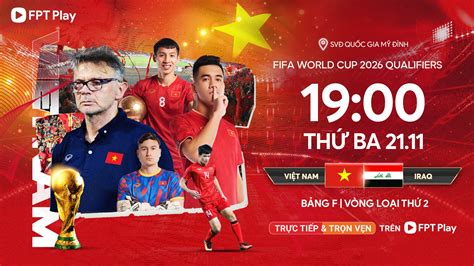 Lịch Thi đấu Vòng Loại World Cup 2026 Xem đội Tuyển Việt Nam đấu Iraq