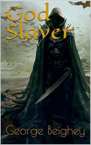 God Slayer Book One In The Songs Of Immortality By George Beighey